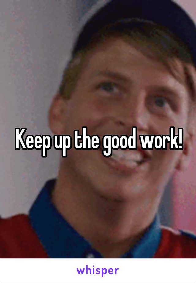 Keep up the good work!