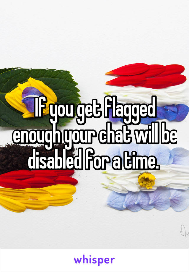 If you get flagged enough your chat will be disabled for a time. 