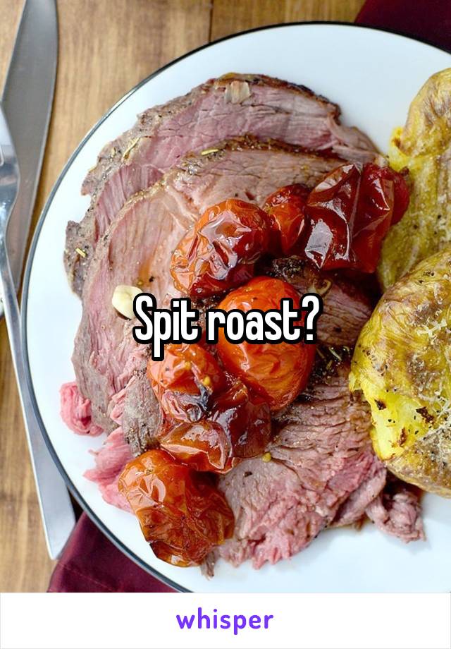 Spit roast?