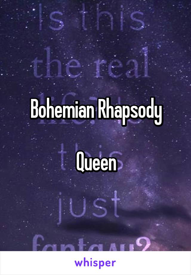 Bohemian Rhapsody

Queen