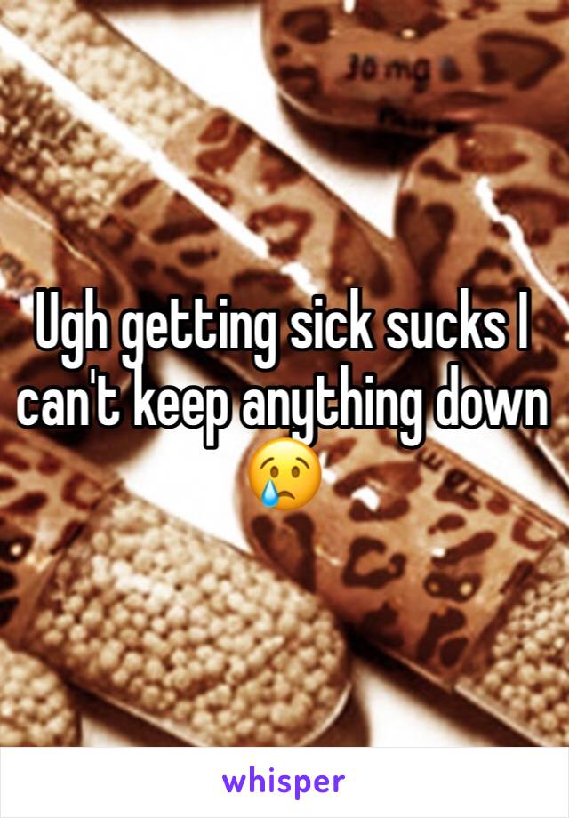 Ugh getting sick sucks I can't keep anything down  😢