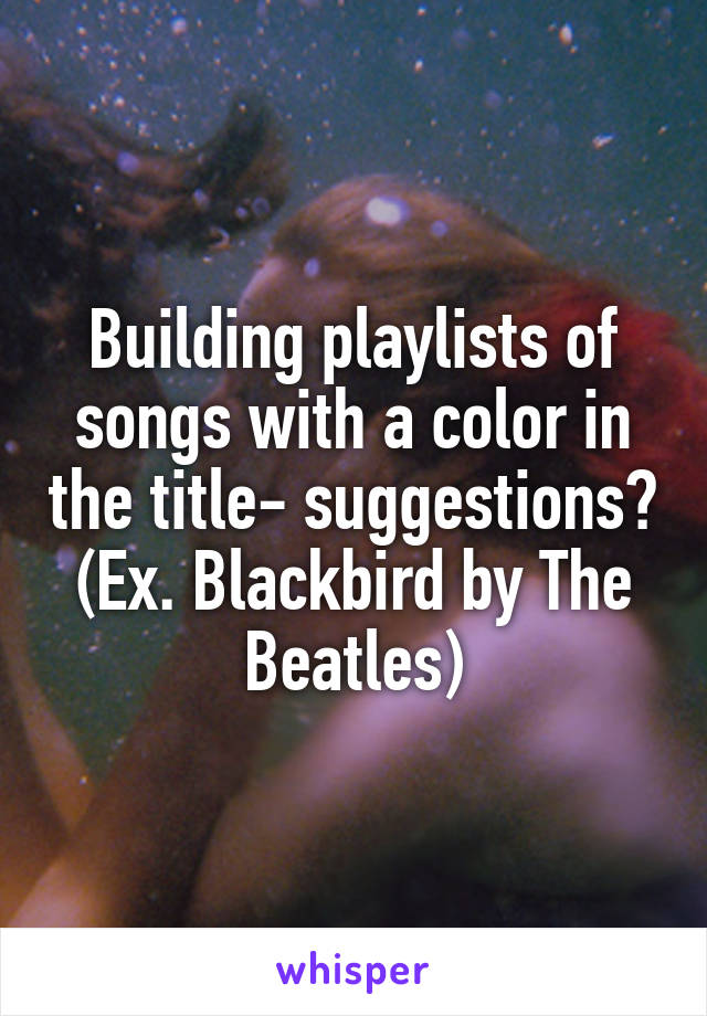 Building playlists of songs with a color in the title- suggestions? (Ex. Blackbird by The Beatles)