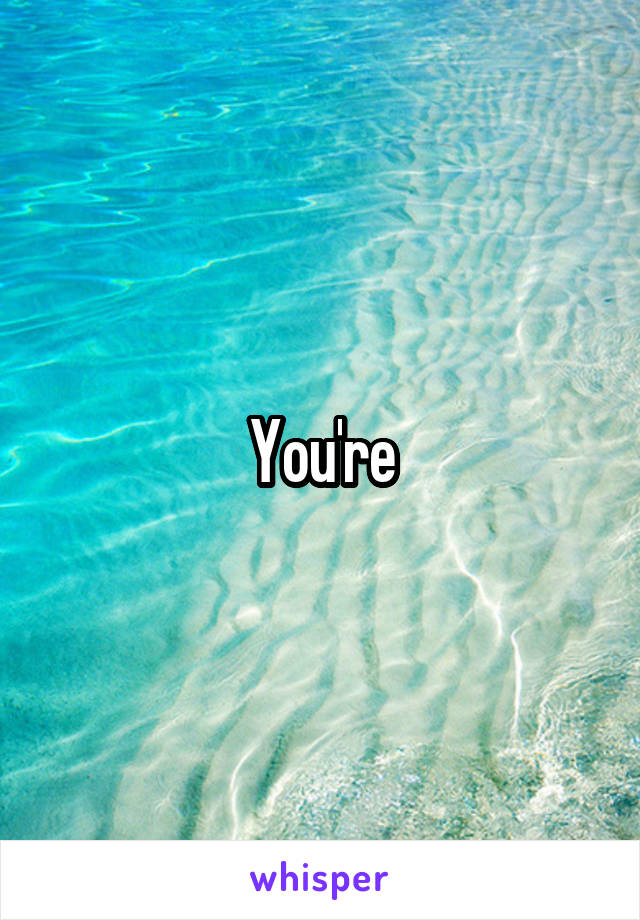 You're