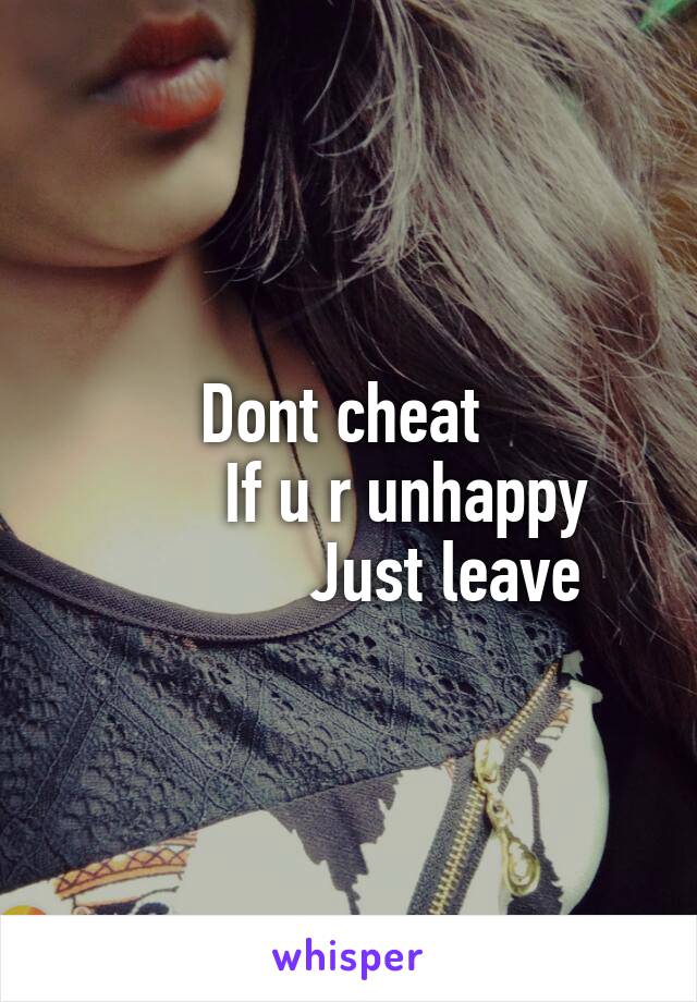 Dont cheat 
        If u r unhappy 
            Just leave