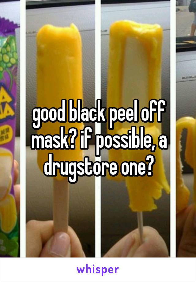 good black peel off mask? if possible, a drugstore one?