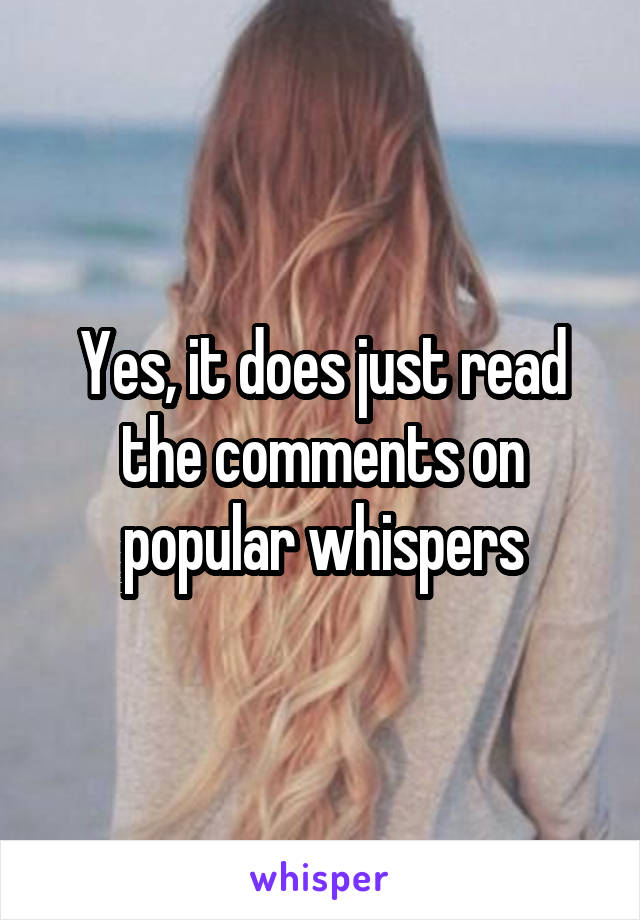 Yes, it does just read the comments on popular whispers