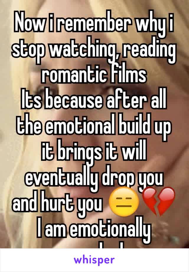 Now i remember why i stop watching, reading romantic films
Its because after all the emotional build up it brings it will eventually drop you and hurt you 😑💔
I am emotionally wrecked 