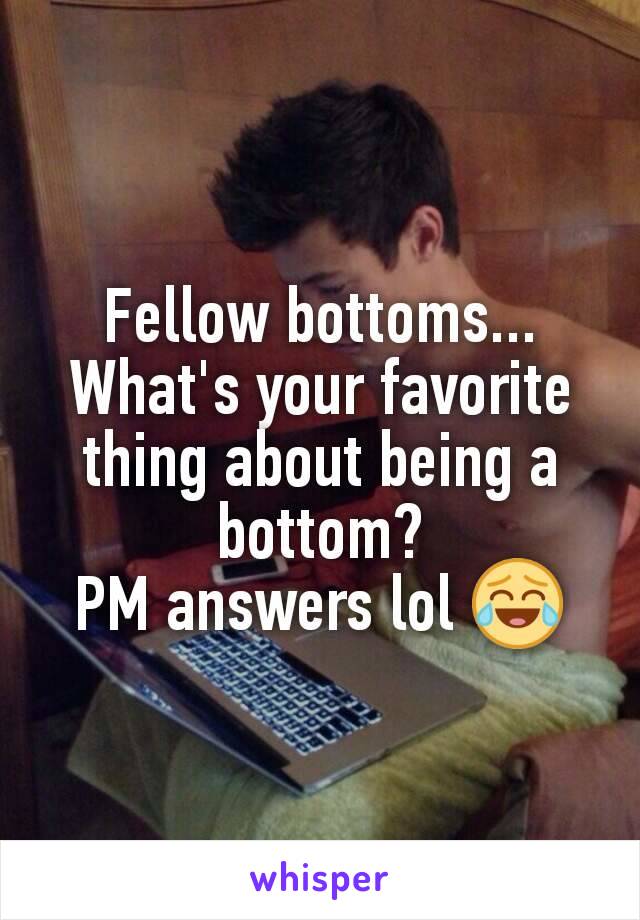 Fellow bottoms...
What's your favorite thing about being a bottom?
PM answers lol 😂