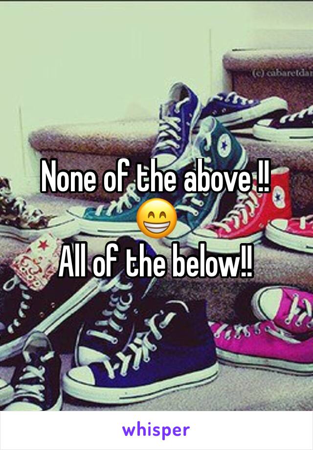 None of the above !!
😁
All of the below!! 