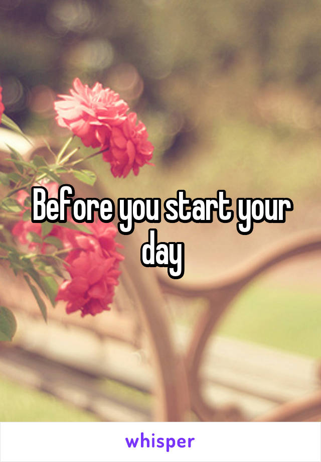 Before you start your day