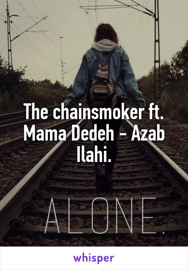 The chainsmoker ft. Mama Dedeh - Azab Ilahi.