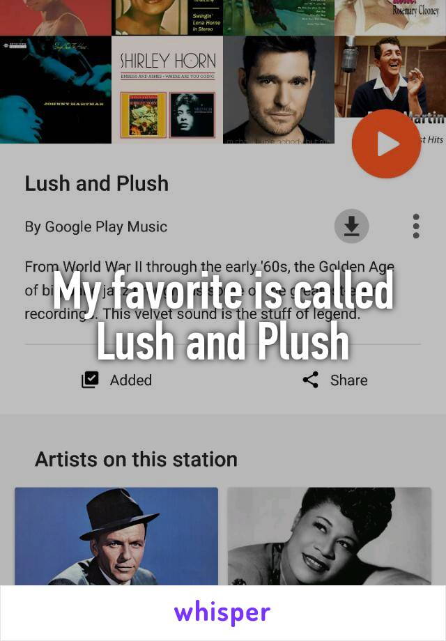 My favorite is called Lush and Plush