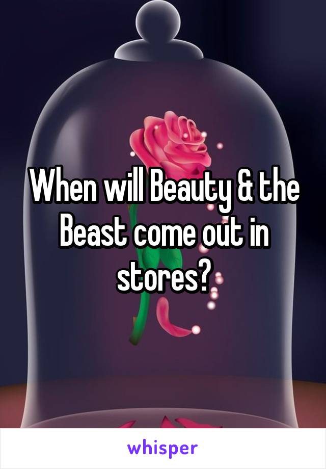 When will Beauty & the Beast come out in stores?