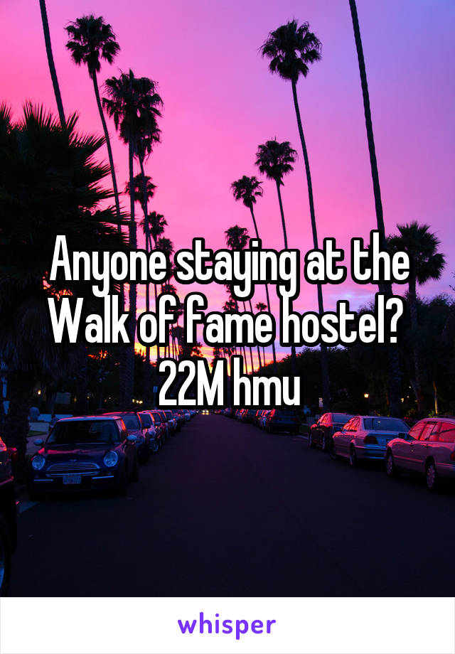 Anyone staying at the Walk of fame hostel? 
22M hmu