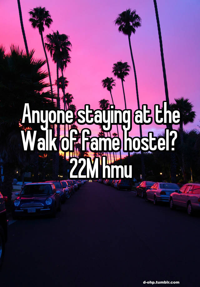 Anyone staying at the Walk of fame hostel? 
22M hmu