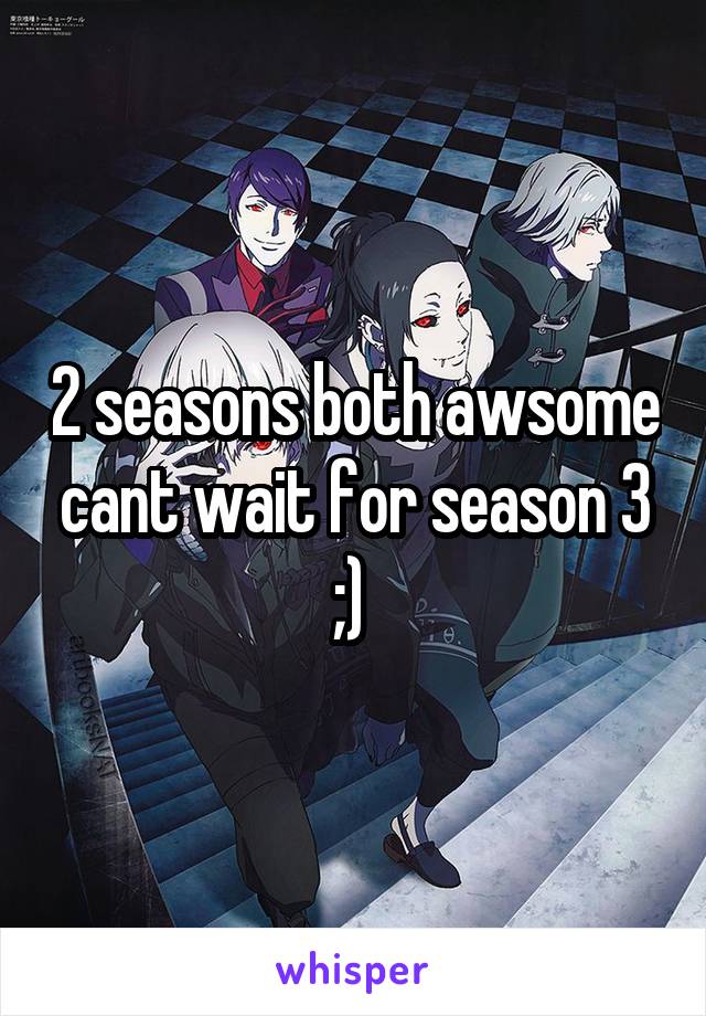 2 seasons both awsome cant wait for season 3 ;) 