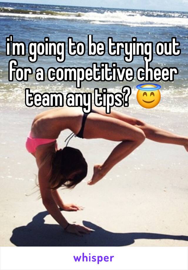 i'm going to be trying out for a competitive cheer team any tips? 😇