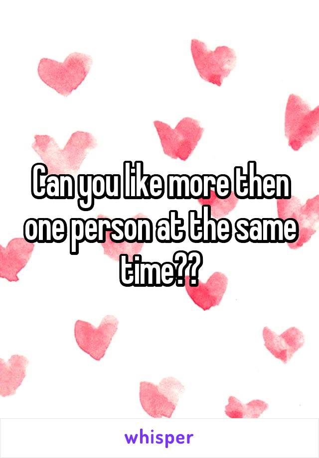 Can you like more then one person at the same time??