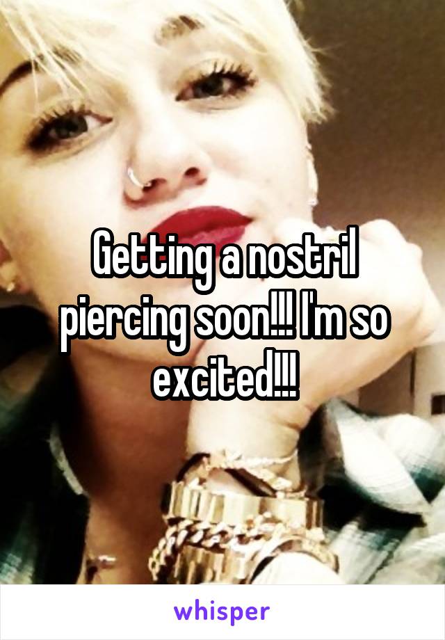 Getting a nostril piercing soon!!! I'm so excited!!!