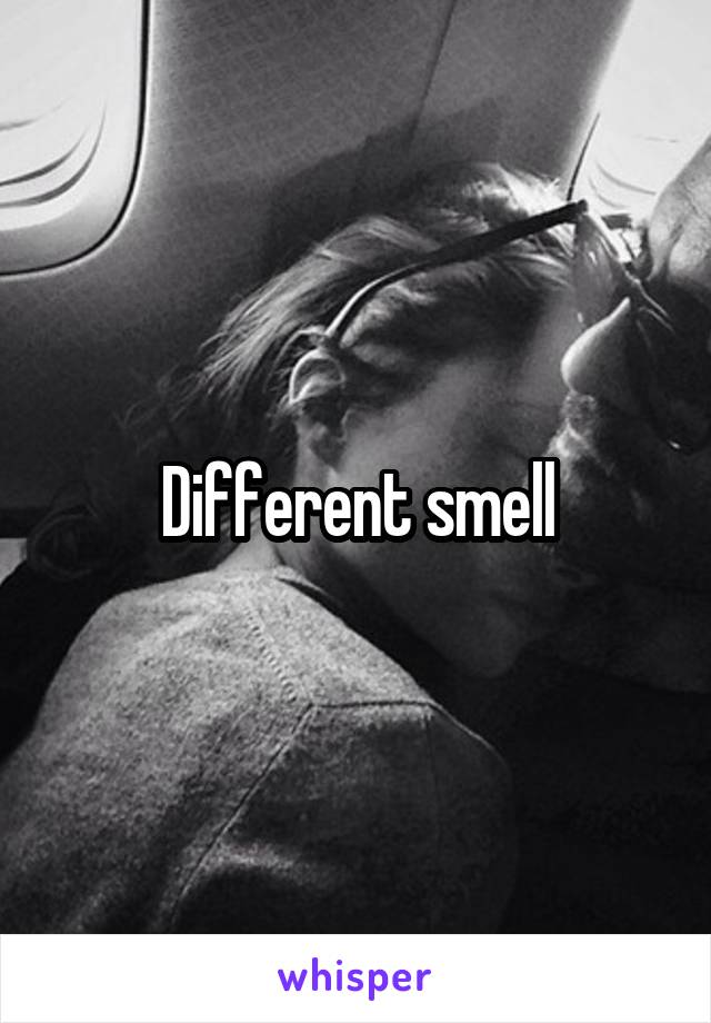 Different smell