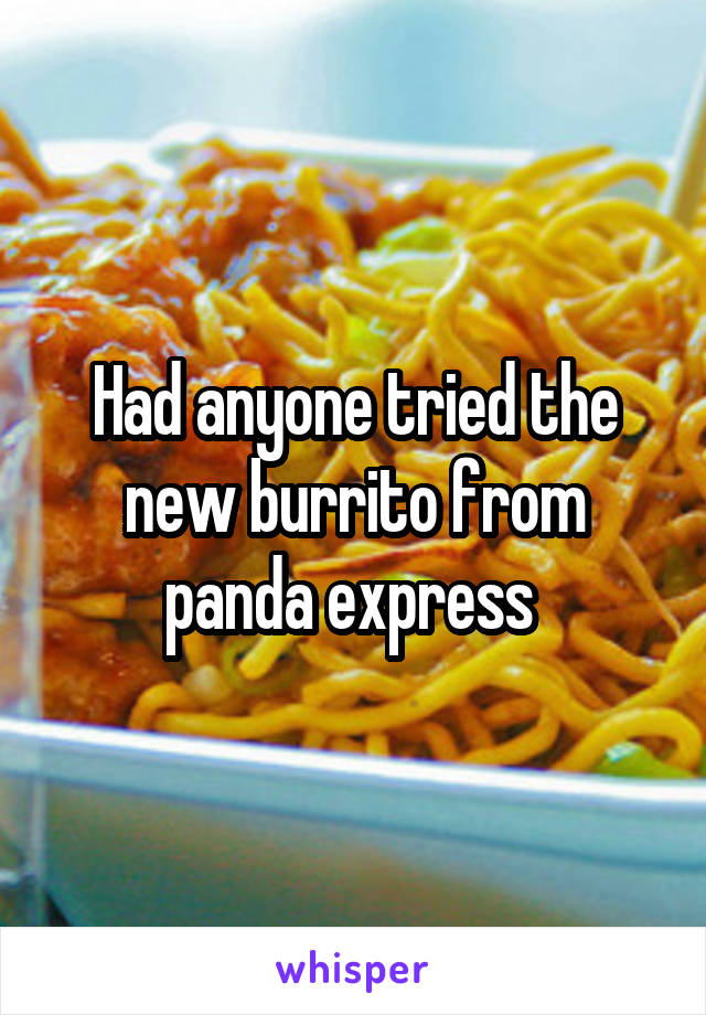 Had anyone tried the new burrito from panda express 