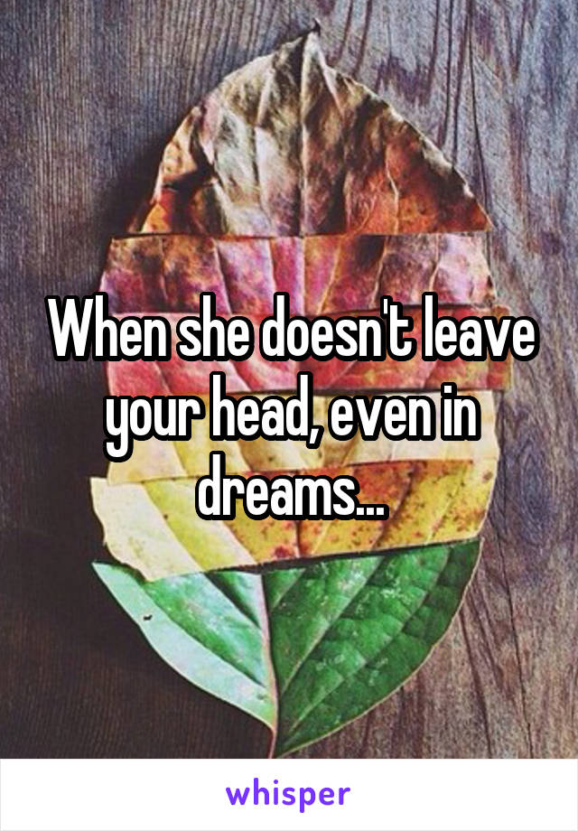 When she doesn't leave your head, even in dreams...