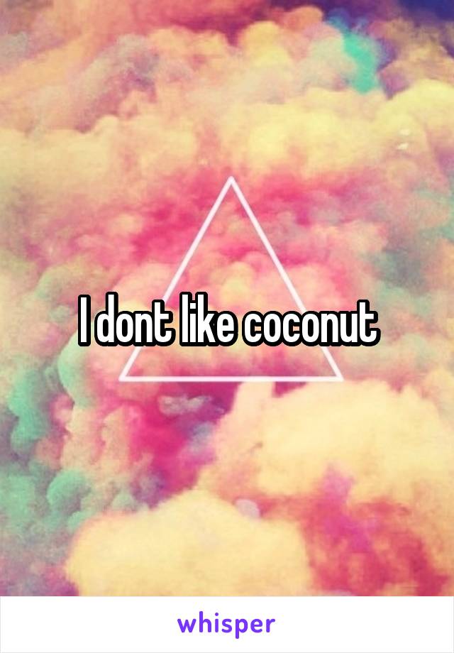 I dont like coconut