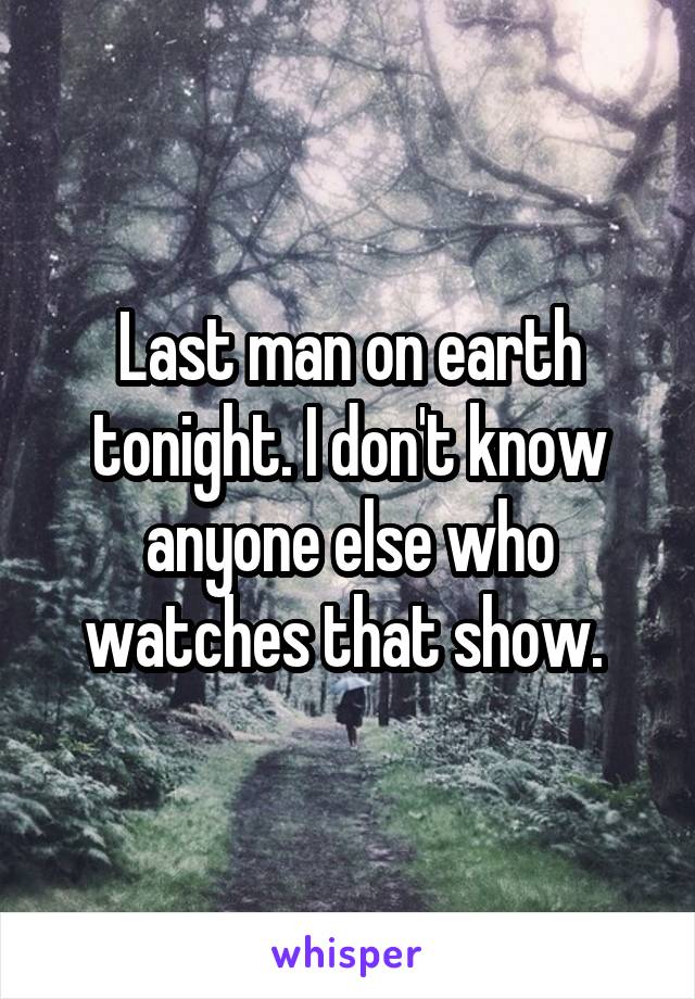 Last man on earth tonight. I don't know anyone else who watches that show. 