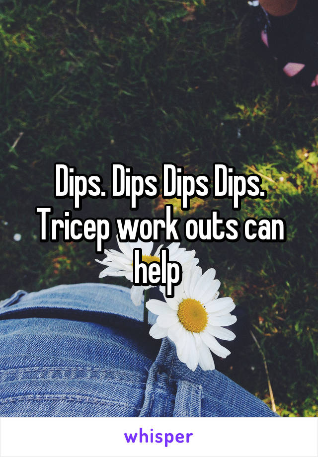 Dips. Dips Dips Dips. Tricep work outs can help 