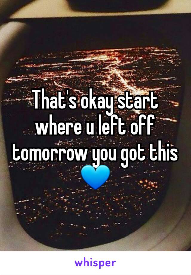 That's okay start where u left off tomorrow you got this 💙