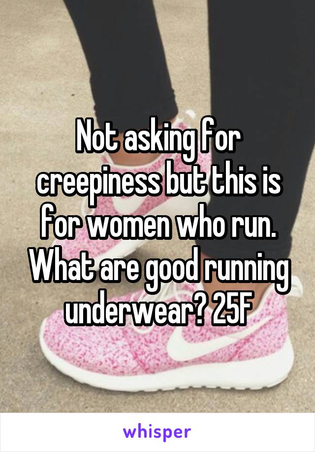 Not asking for creepiness but this is for women who run. What are good running underwear? 25F