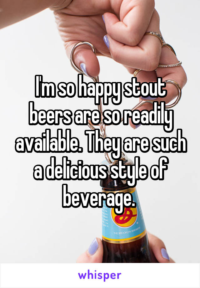 I'm so happy stout beers are so readily available. They are such a delicious style of beverage. 