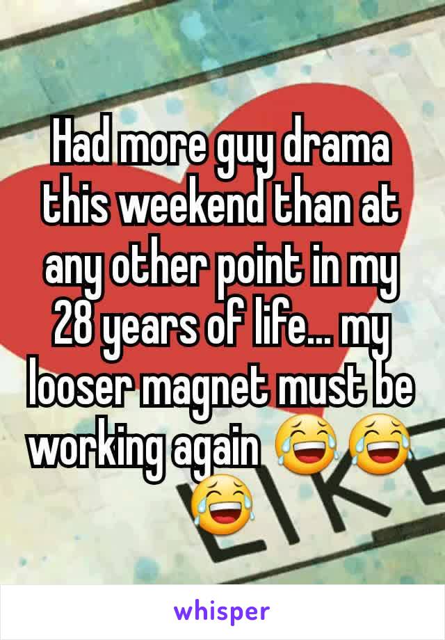 Had more guy drama this weekend than at any other point in my 28 years of life... my looser magnet must be working again 😂😂😂