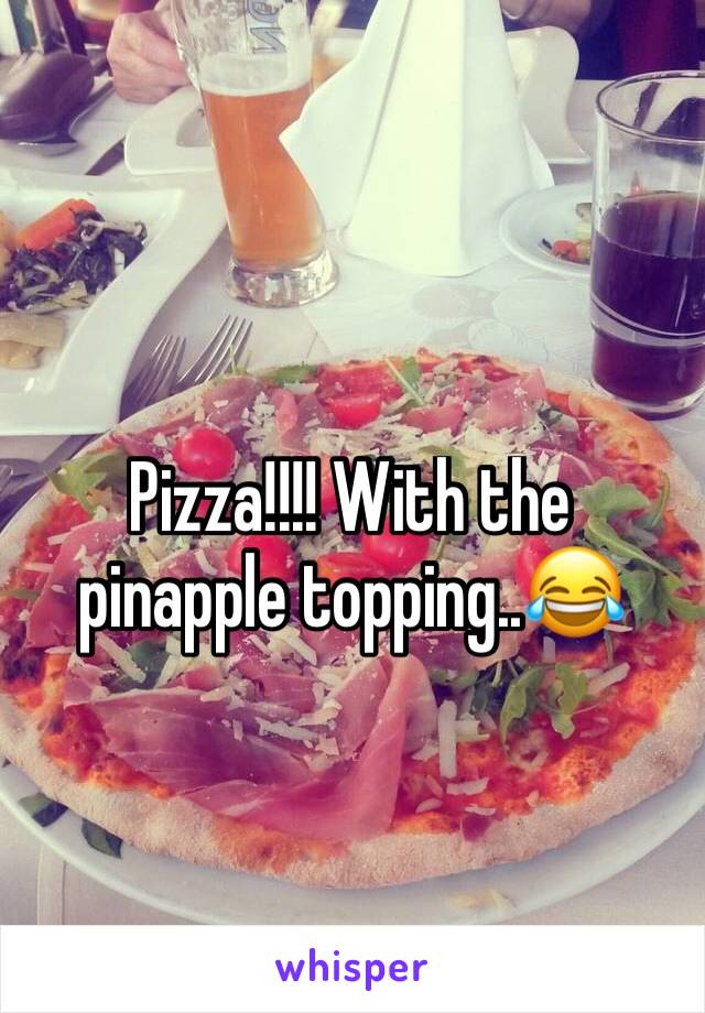 Pizza!!!! With the pinapple topping..😂