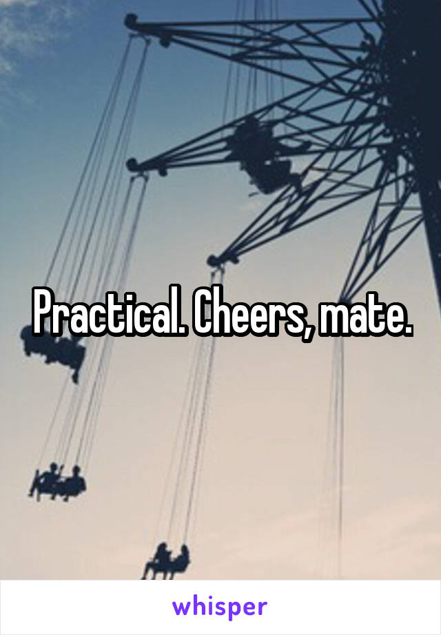 Practical. Cheers, mate.