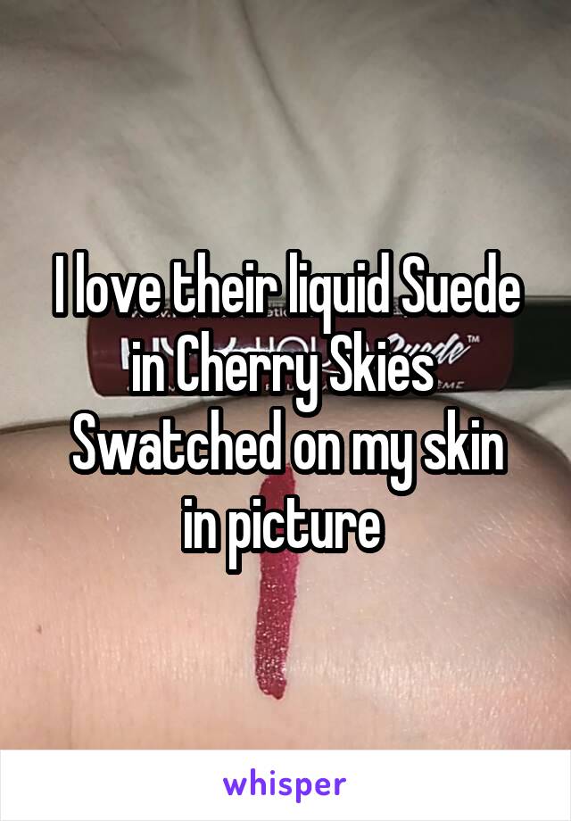 I love their liquid Suede in Cherry Skies 
Swatched on my skin in picture 