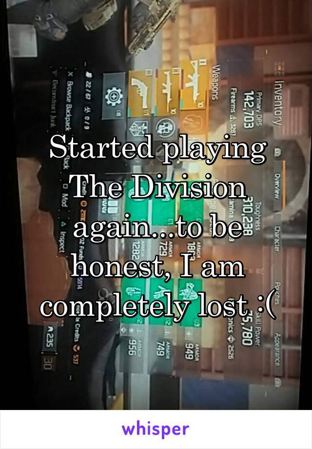 Started playing The Division again...to be honest, I am completely lost :(