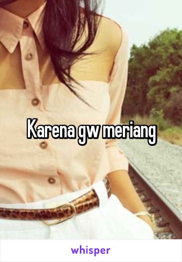 Karena gw meriang