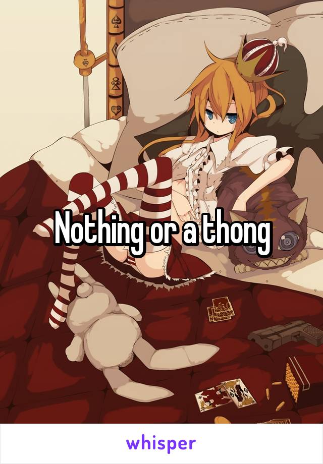 Nothing or a thong