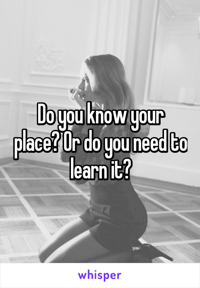 Do you know your place? Or do you need to learn it?