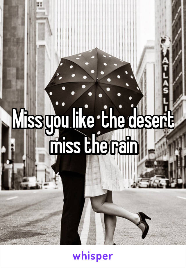 Miss you like  the desert miss the rain