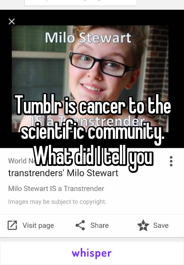 Tumblr is cancer to the scientific community. What did I tell you