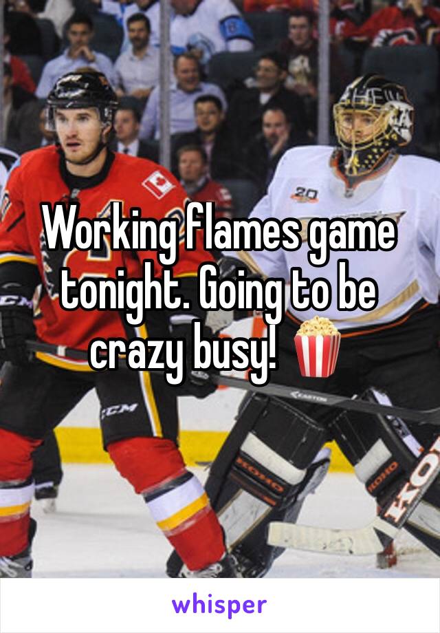 Working flames game tonight. Going to be crazy busy! 🍿