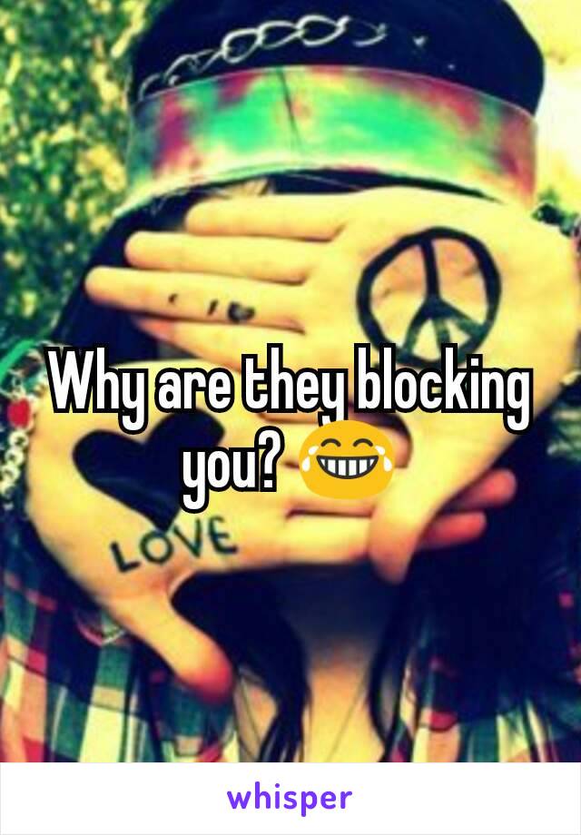 Why are they blocking you? 😂