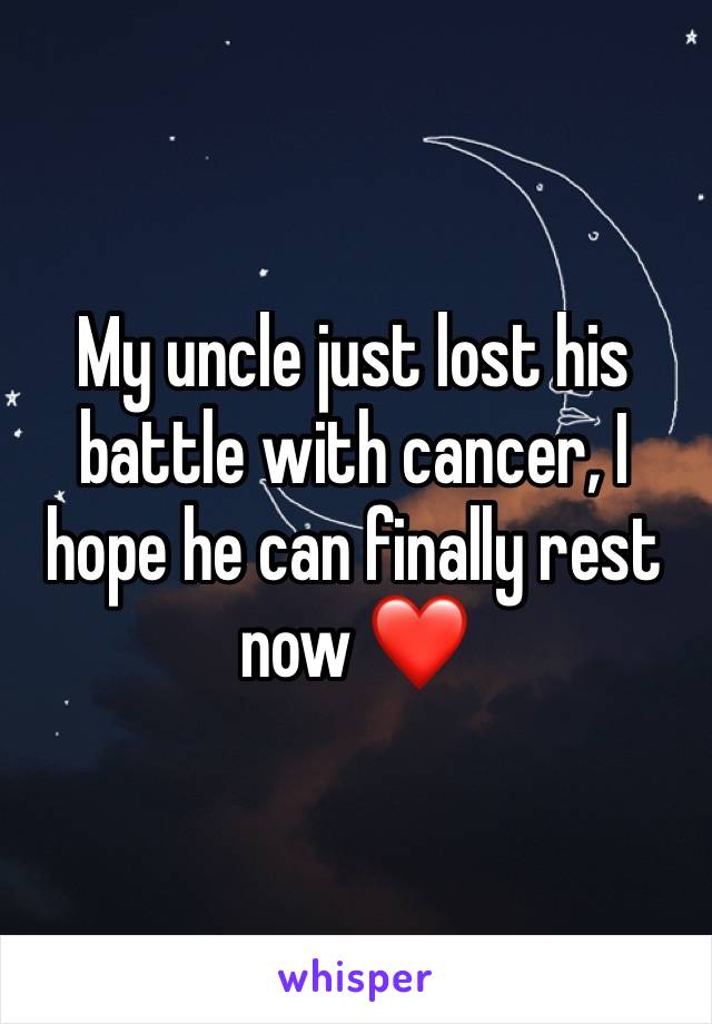 My uncle just lost his battle with cancer, I hope he can finally rest now ❤