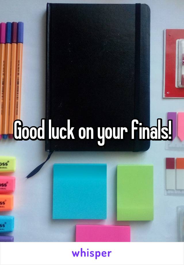 Good luck on your finals!