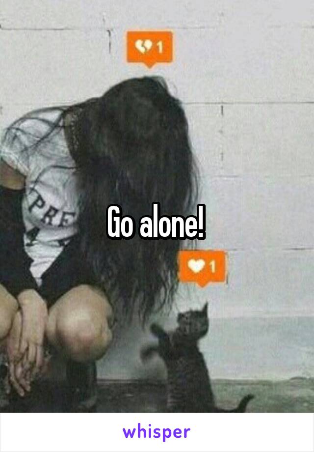 Go alone! 