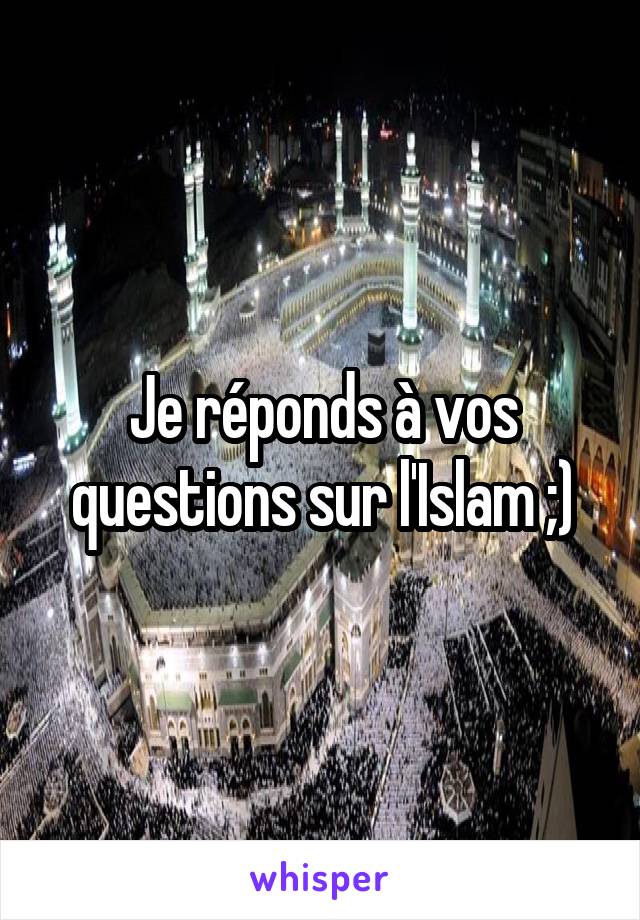 Je réponds à vos questions sur l'Islam ;)