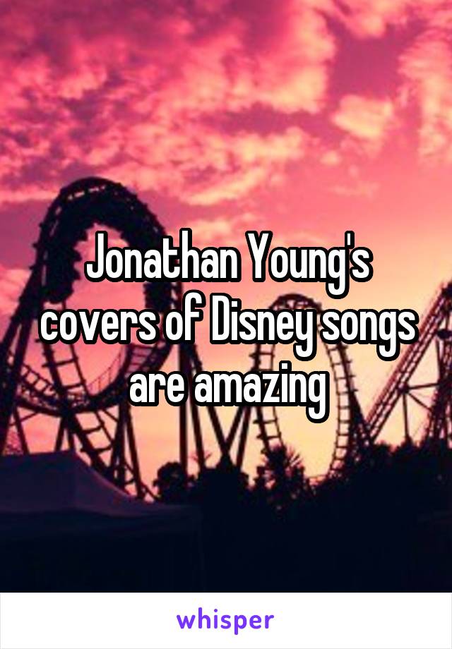 Jonathan Young's covers of Disney songs are amazing