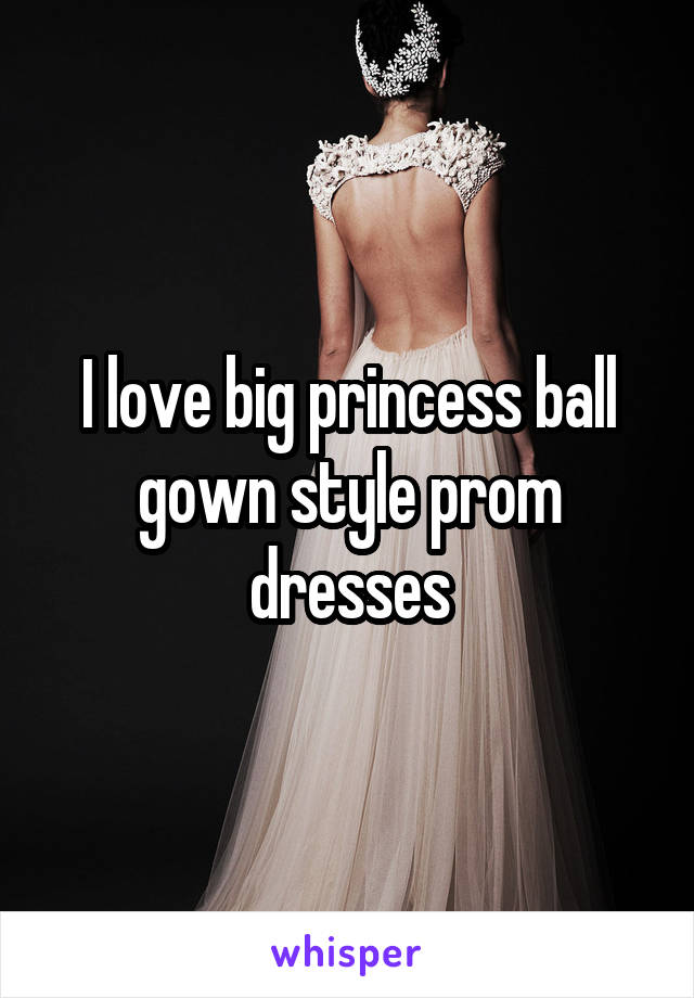 I love big princess ball gown style prom dresses